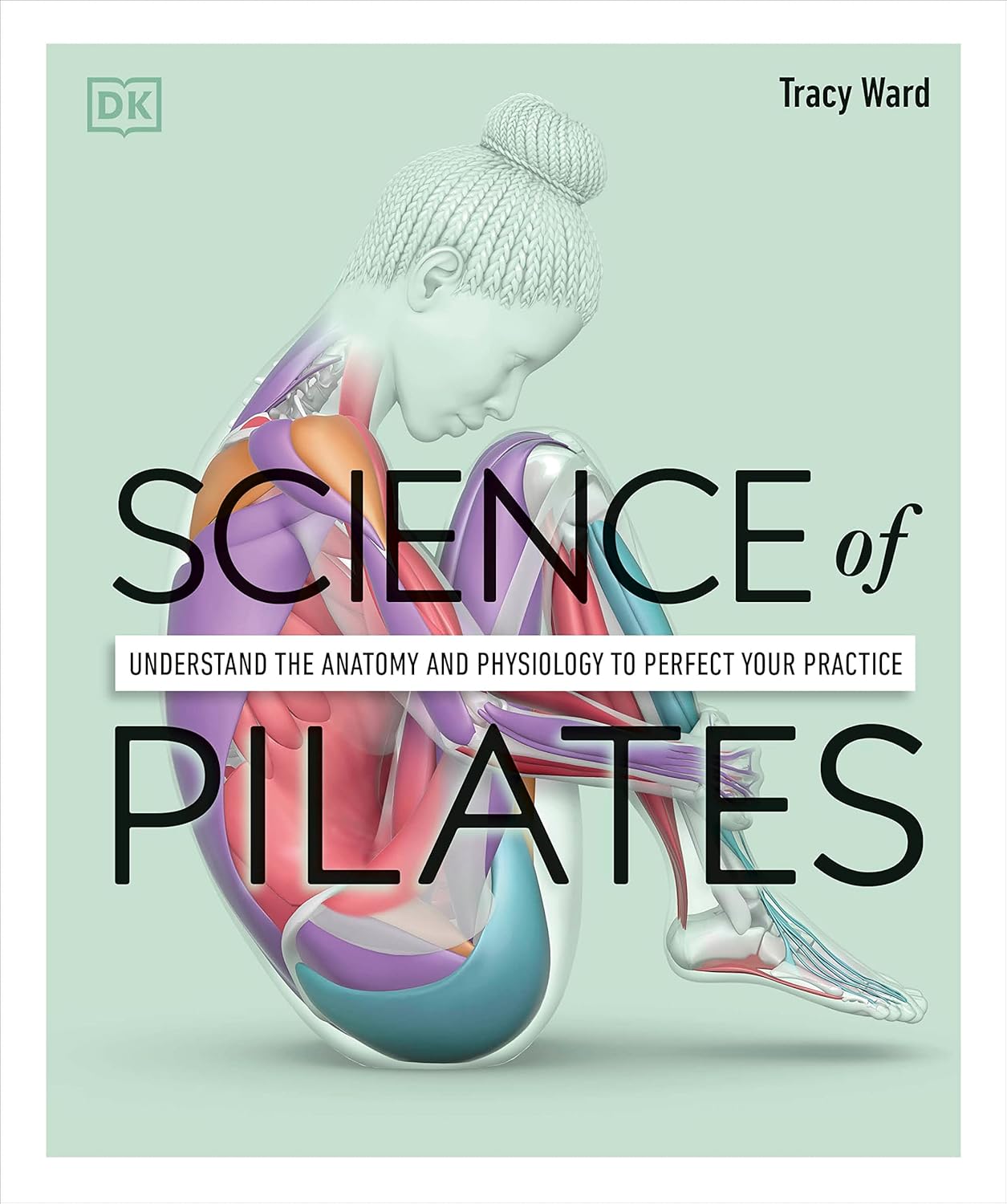 Science of Pilates: Understand the Anatomy and Physiology to Perfect Your Practi